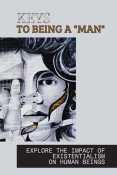 Paperback Keys To Being A "Man": Explore The Impact Of Existentialism On Human Beings: Book On Existentialism Book