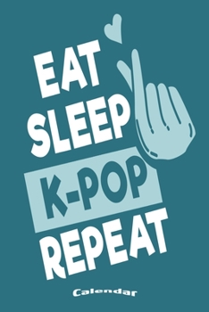 My Eat Sleep K-Pop Repeat Calendar: Cute Calendar, Diary or Journal Gift for K-Pop Fans and Lovers of Korean Boybands, Girlbands and Popmusic with 108 ... Cream Paper, Glossy Finished Soft Cover