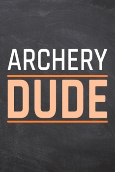Archery Dude: Archery Notebook, Planner or Journal | Size 6 x 9 | 110 Dotted Pages | Office Equipment, Supplies |Funny Archery Gift Idea for Christmas or Birthday