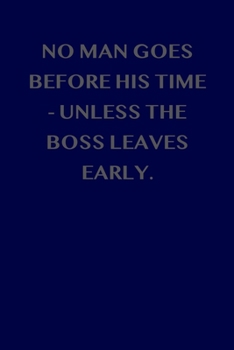 Paperback No man goes before his time - unless the boss leaves early: 6x9 Journal Book