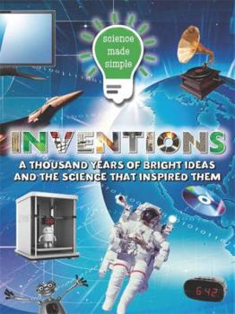 Inventions: 1,000 Years of Bright Ideas and the Science Behind Them - Book  of the Science Made Simple