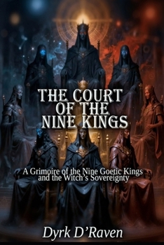 The Court of the Nine Kings: A Grimoire of the Nine Goetic Kings and the Witch’s Sovereignty