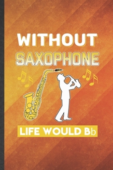 Paperback Without Saxophone Life Would Be Bb: Funny Blank Lined Music Teacher Lover Notebook/ Journal, Graduation Appreciation Gratitude Thank You Souvenir Gag Book