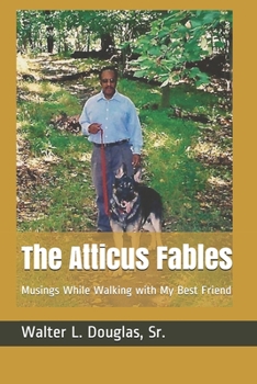 Paperback The Atticus Fables: Musings While Walking with My Best Friend Book