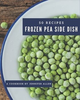 Paperback 50 Frozen Pea Side Dish Recipes: The Best Frozen Pea Side Dish Cookbook that Delights Your Taste Buds Book