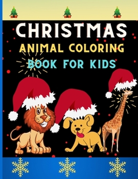 Christmas animal coloring book for kids: Funny & easy Christmas animal coloring book for kids ,toddlers & preschoolers ,boys & girls : A Fun Kid ... book : Great Christmas day gift for kids