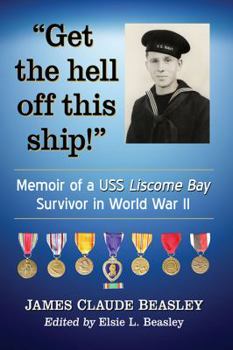 "get the Hell Off This Ship!": Memoir of a USS Liscome Bay Survivor in World War II