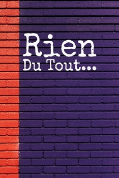 Rien du tout : Carnet De Notes: Ou Journal Intime | Cadeau original pour homme femme papa maman garçon fille sœur frère Anniversaire Noël | l'idée est ... Format (15.24 x 22.86 cm) (French Edition)