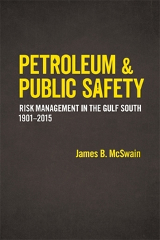 Petroleum and Public Safety: Risk Management in the Gulf South, 1901-2015 - Book  of the Making the Modern South