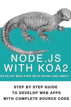 Paperback Node Js With Koa 2: Step By Step Guide To Develop Web Apps With Complete Source Code Of Node js with Koa 2 Book