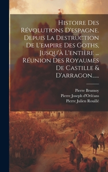 Hardcover Histoire Des Révolutions D'espagne. Depuis La Destruction De L'empire Des Goths, Jusqu'à L'entière ... Réunion Des Royaumes De Castille & D'arragon... [French] Book