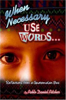 Paperback When Necessary Use Words...: Reflections from a Guatemalan Bus Book