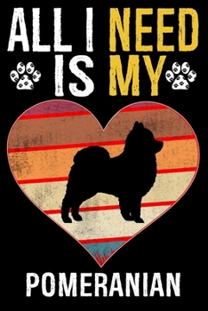 All I Need Is My Pomeranian: Gifts For Pomeranian Dog Lovers