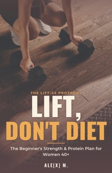 Paperback Lift, Don't Diet: The Beginner's Strength & Protein Plan for Women 40+ Book