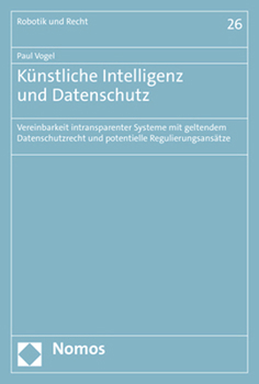 Paperback Kunstliche Intelligenz Und Datenschutz: Vereinbarkeit Intransparenter Systeme Mit Geltendem Datenschutzrecht Und Potentielle Regulierungsansatze [German] Book