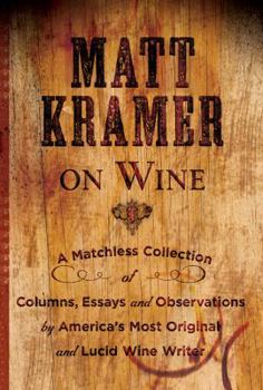 Hardcover Matt Kramer on Wine: A Matchless Collection of Columns, Essays, and Observations by America's Most Original and Lucid Wine Writer Book
