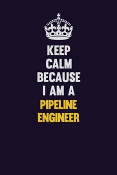 Paperback Keep Calm Because I Am A Pipeline Engineer: Motivational and inspirational career blank lined gift notebook with matte finish Book