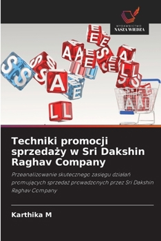 Techniki promocji sprzedazy w Sri Dakshin Raghav Company: Przeanalizowanie skutecznego zasiegu dzialan promujacych sprzedaz prowadzonych przez Sri Dakshin Raghav Company (Polish Edition)