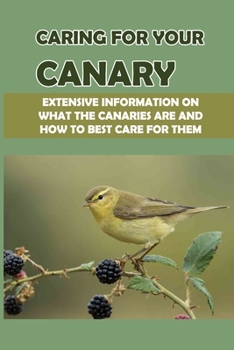 Paperback Caring For Your Canary: Extensive Information On What The Canaries Are And How To Best Care For Them: How To Breed Canary Book