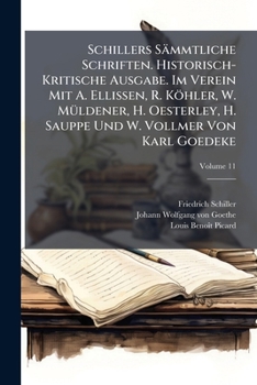 Schillers Sammtliche Schriften. Historisch-Kritische Ausgabe. Im Verein Mit A. Ellissen, R. Kohler, W. Muldener, H. Oesterley, H. Sauppe Und W. Vollmer Von Karl Goedeke, Volume 11
