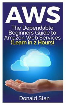 Paperback Aws: The Dependable Beginners Guide to Amazon Web Services (Learn in 2 Hours) Book