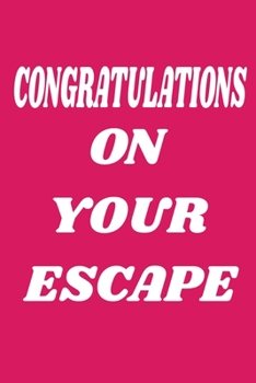 Congratulations On Your Escape : Funny NoteBook Gift For Coworkers/Women/Men/Boss/Colleagues/Students/Friends.: Lined Notebook / Journal Gift, 120 Pages, 6x9.