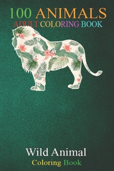 100 Animals: Lion Flower Girl Print Floral Lionet Cub Hawaiian Women An Adult Wild Animals Coloring Book with Lions, Elephants, Owls, Horses, Dogs, Cats, and Many More!