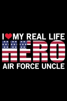 I Love My Real Life Hero Air Force Uncle: Air Force Journal Notebook Gifts, Proud Air Force Notebook Journal, Funny Air Force Diary, Gift Idea for Air force, Air Force Officer Gifts for Men Women