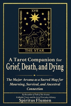 A Tarot Companion for Grief, Death, and Dying: The Major Arcana as a Sacred Map for Mourning, Survival, and Ancestral Connection
