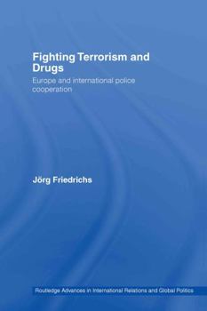 Fighting Terrorism and Drugs: Europe and International Police Cooperation (Routledge Advances in International Relations and Global Politics)