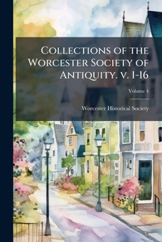 Collections of the Worcester society of antiquity. v. 1-16 Volume 4