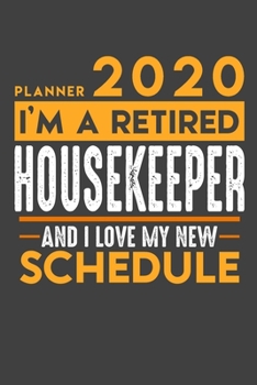 Planner 2020 for retired HOUSEKEEPER: I'm a retired HOUSEKEEPER and I love my new Schedule - 120 Daily Calendar Pages - 6" x 9" - Retirement Planner
