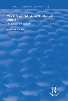 The Life and Music of Sir Malcolm Arnold: The Brilliant and the Dark