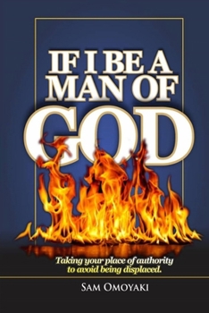 Paperback If I Be a Man of God: Taking your place of authority to avoid being displaced Book