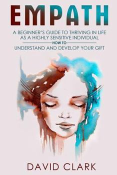 Paperback Empath: A Beginner's Guide to Thriving in Life as a Highly Sensitive Individual-How to Understand and Develop your Gift Book