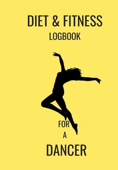 Paperback Diet & Fitness Logbook for a Dancer: This Food Diary and Fitness Log Is Perfect for the Health Conscious Who Are Busy But Want to Track Their Eating a Book