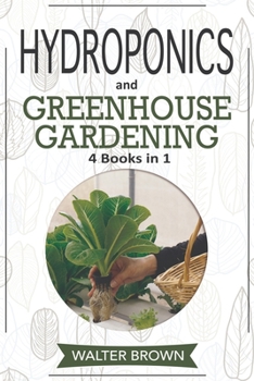 Paperback Hydroponics and Greenhouse Gardening: 4 in 1 - The Complete Guide to Growing Healthy Vegetables, Herbs, and Fruit Year-Round Book