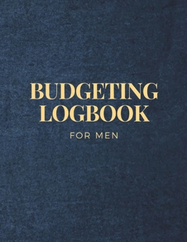 Budgeting Logbook For Men: Budget Planner Workbook -  Track Your Finances With This Expense Tracker - 120 Pages Journal Notebook With Worksheets 8.5 x 11 inches - Monthly Or Weekly Bill Organizer