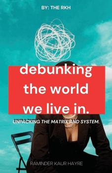Paperback Debunking the World We Live In: Unpacking the Matrix and System Book