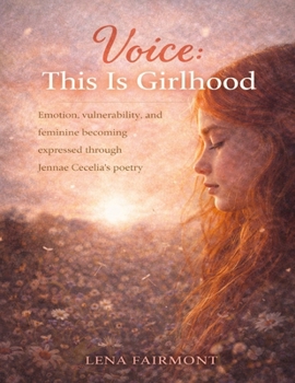 Voice: This Is Girlhood: Emotion, vulnerability, and feminine becoming expressed through Jennae Cecelia’s poetry