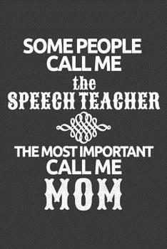 Some People Call Me the Speech Teacher The Most Important Call Me Mom: College Ruled Notebook for Speech Language Pathologists