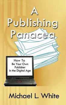 Paperback A Publishing Panacea: How to Be Your Own Publisher in the Digital Age Book