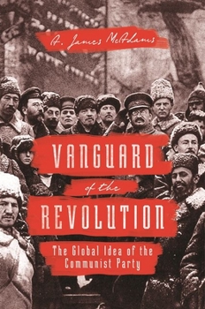 Paperback Vanguard of the Revolution: The Global Idea of the Communist Party Book