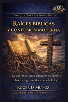 Raíces bíblicas y confusión moderna: La diferencia entre entender el contexto bíblico y regresar al sistema de la ley (Cristo, la Torá y el Nuevo Pacto) (Spanish Edition)