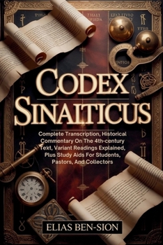 CODEX SINAITICUS: Complete Transcription, Historical Commentary On The 4th-century Text, Variant Readings Explained, Plus Study Aids For Students, Pastors, And Collectors