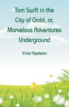 Paperback Tom Swift in the City of Gold: Marvelous Adventures Underground Book