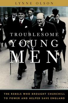 Hardcover Troublesome Young Men: The Rebels Who Brought Churchill to Power and Helped Save England Book