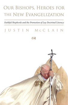 Paperback Our Bishops, Heroes for the New Evangelization: Faithful Shepherds and the Promotion of Lay Doctrinal Literacy Book