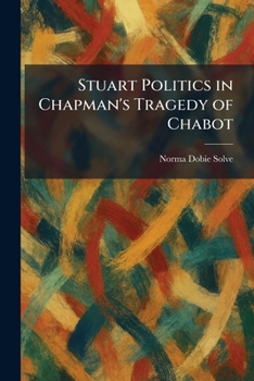 Stuart Politics in Chapman's Tragedy of Chabot
