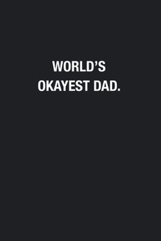 World's Okayest Dad.: Blank Lined Journal Notebook, Funny Journals, Gift For Dad